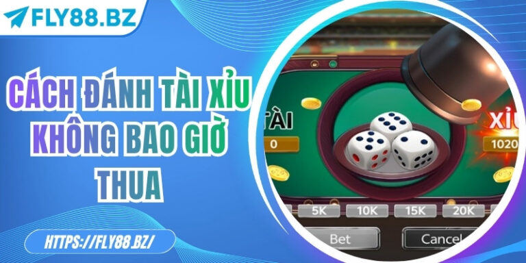 Cách đánh tài xỉu không bao giờ thua – Chiến lược hiệu quả