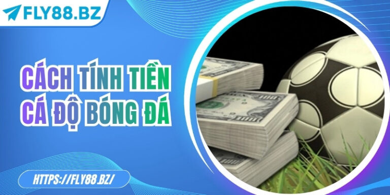 Cách tính tiền cá độ bóng đá – Cách giúp tối ưu lợi nhuận