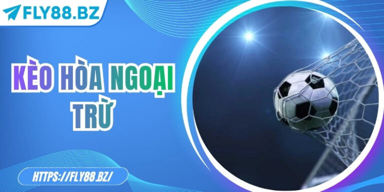 Kèo hòa ngoại trừ: Hướng dẫn chơi hiệu quả tại Fly88