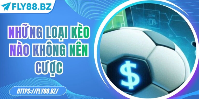 Những loại kèo nào không nên cược – Bí quyết giảm rủi ro