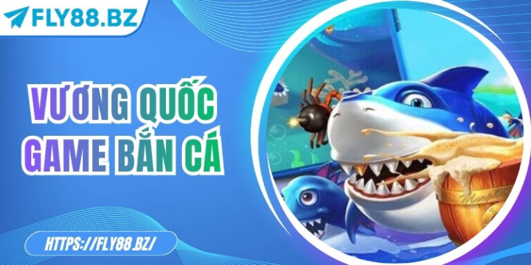 Vương quốc game bắn cá – Săn thưởng lớn giữa đại dương